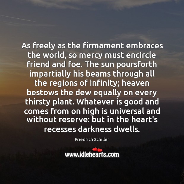 As freely as the firmament embraces the world, so mercy must encircle Friedrich Schiller Picture Quote
