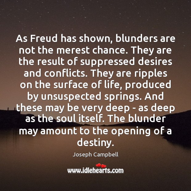 As Freud has shown, blunders are not the merest chance. They are Image