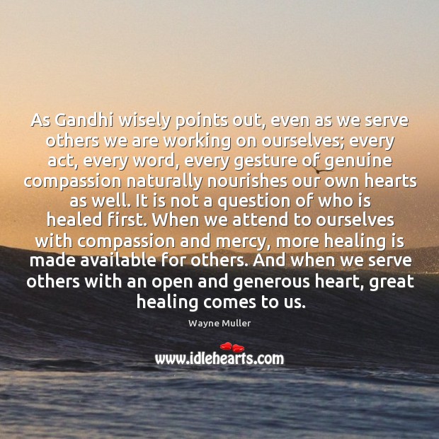 As Gandhi wisely points out, even as we serve others we are Wayne Muller Picture Quote