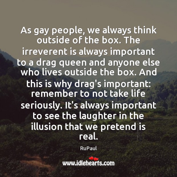 As gay people, we always think outside of the box. The irreverent RuPaul Picture Quote