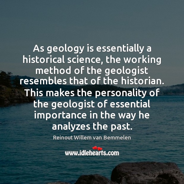 As geology is essentially a historical science, the working method of the Reinout Willem van Bemmelen Picture Quote