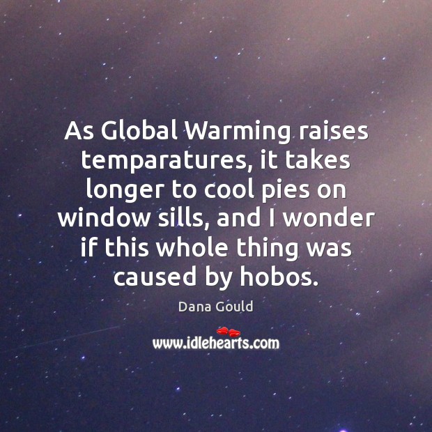 As Global Warming raises temparatures, it takes longer to cool pies on Dana Gould Picture Quote