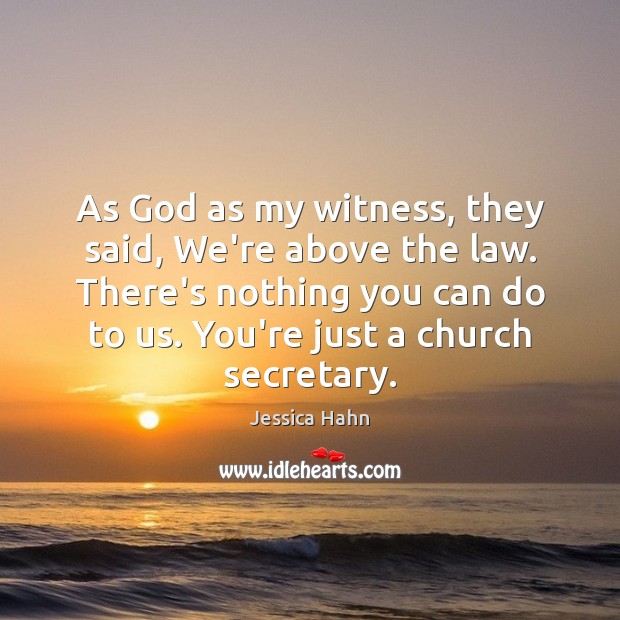 As God as my witness, they said, We’re above the law. There’s Jessica Hahn Picture Quote