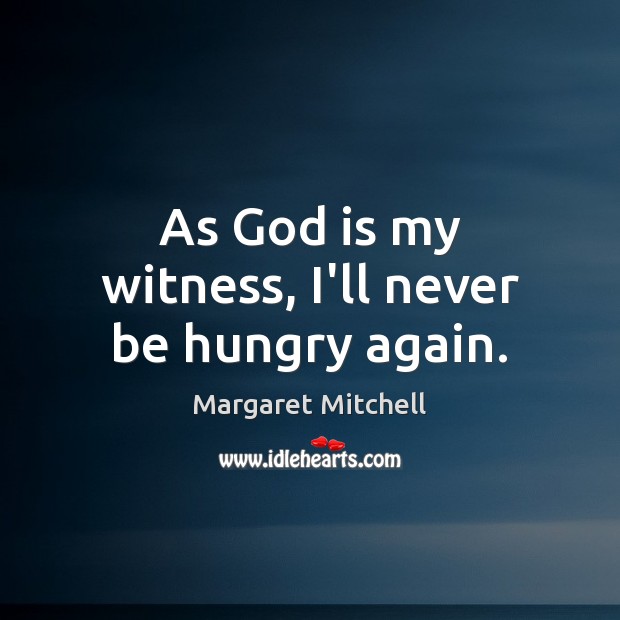 As God is my witness, I’ll never be hungry again. Margaret Mitchell Picture Quote