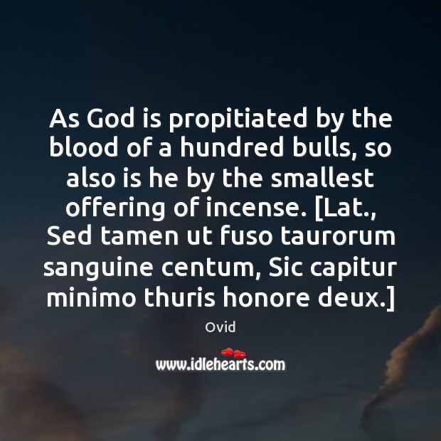 As God is propitiated by the blood of a hundred bulls, so Ovid Picture Quote