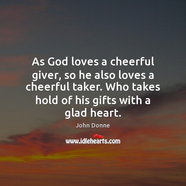 As God loves a cheerful giver, so he also loves a cheerful Image
