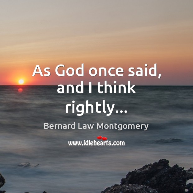 As God once said, and I think rightly… Bernard Law Montgomery Picture Quote