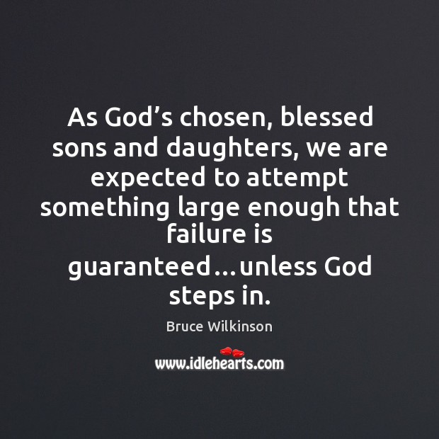 As God’s chosen, blessed sons and daughters, we are expected to Bruce Wilkinson Picture Quote