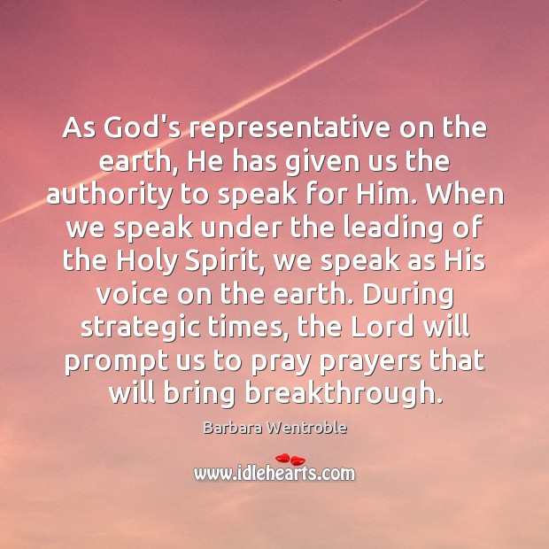 As God’s representative on the earth, He has given us the authority Barbara Wentroble Picture Quote