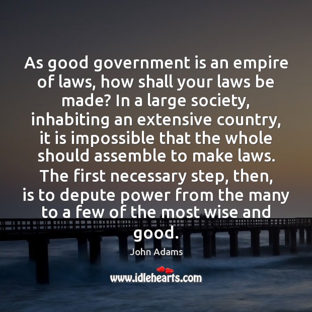 As good government is an empire of laws, how shall your laws John Adams Picture Quote