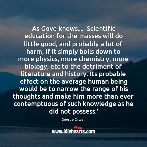As Gove knows…. ‘Scientific education for the masses will do little good, George Orwell Picture Quote