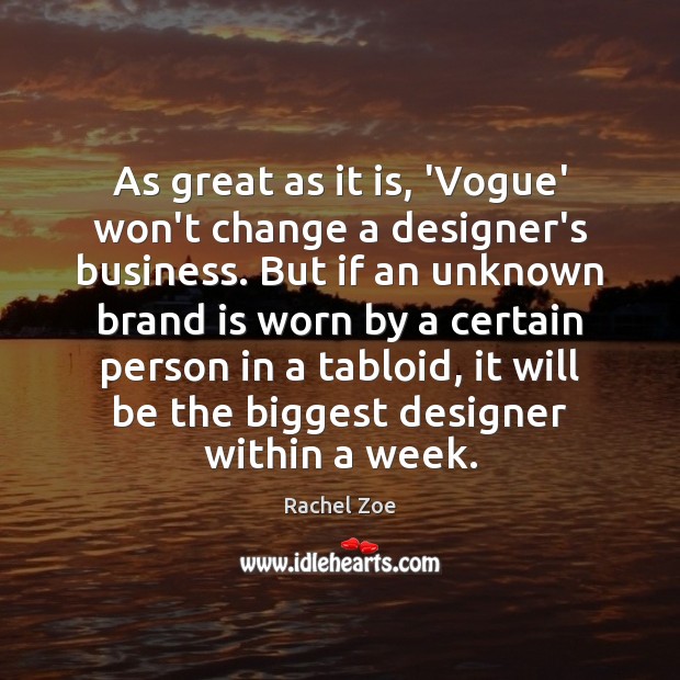 As great as it is, ‘Vogue’ won’t change a designer’s business. But Rachel Zoe Picture Quote