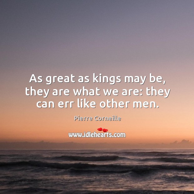 As great as kings may be, they are what we are: they can err like other men. Image