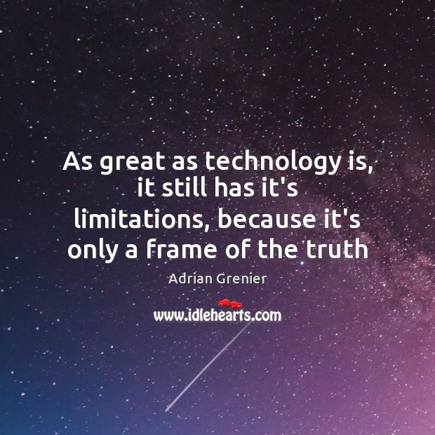 As great as technology is, it still has it’s limitations, because it’s Technology Quotes Image