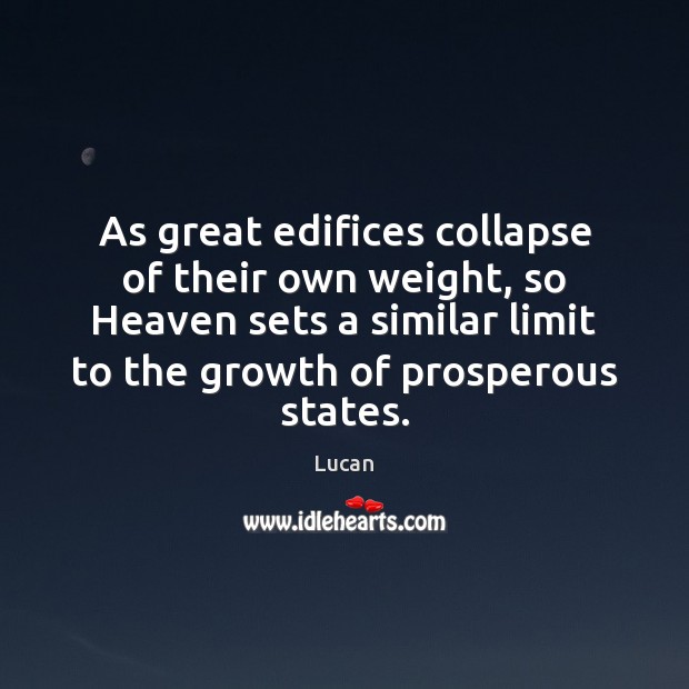 As great edifices collapse of their own weight, so Heaven sets a Lucan Picture Quote