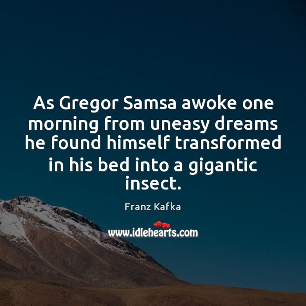 As Gregor Samsa awoke one morning from uneasy dreams he found himself Franz Kafka Picture Quote