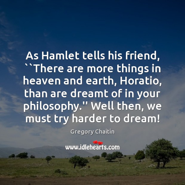 As Hamlet tells his friend, “There are more things in heaven and Dream Quotes Image