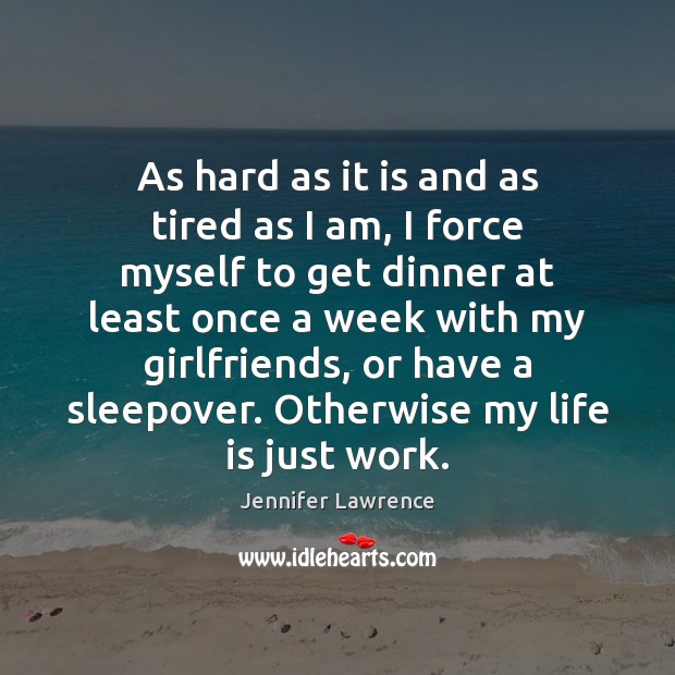 As hard as it is and as tired as I am, I Jennifer Lawrence Picture Quote