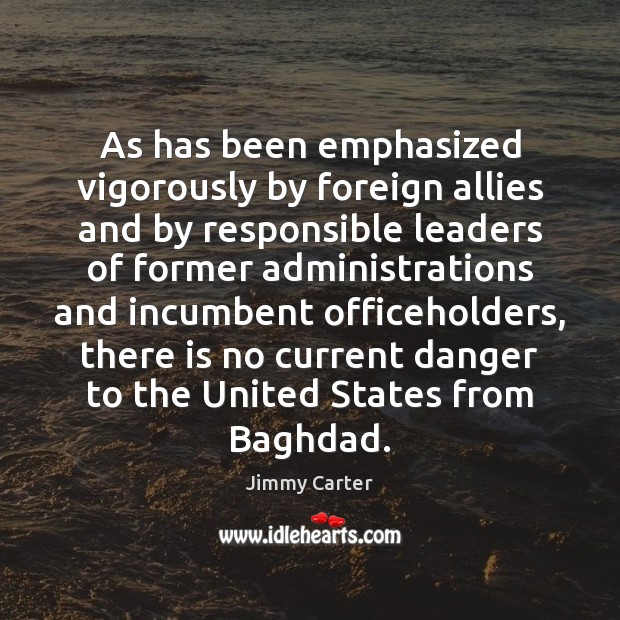 As has been emphasized vigorously by foreign allies and by responsible leaders Jimmy Carter Picture Quote