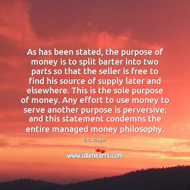 As has been stated, the purpose of money is to split barter E.C. Riegel Picture Quote
