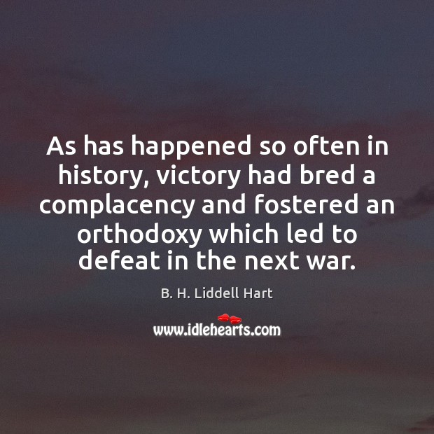 As has happened so often in history, victory had bred a complacency Image