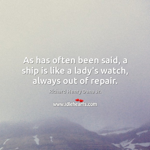 As has often been said, a ship is like a lady’s watch, always out of repair. Image