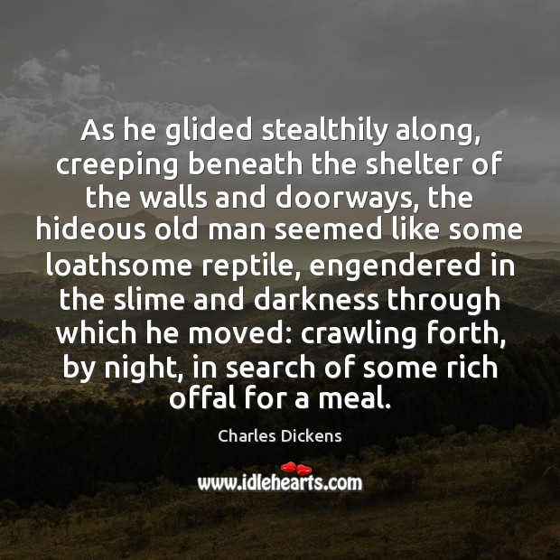 As he glided stealthily along, creeping beneath the shelter of the walls Charles Dickens Picture Quote