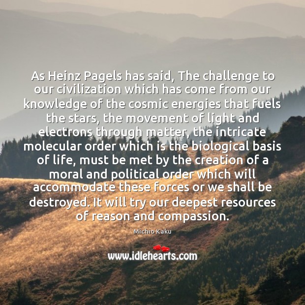 As Heinz Pagels has said, The challenge to our civilization which has Michio Kaku Picture Quote