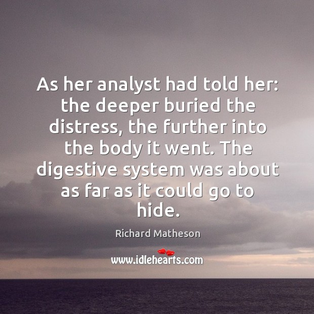 As her analyst had told her: the deeper buried the distress, the Richard Matheson Picture Quote