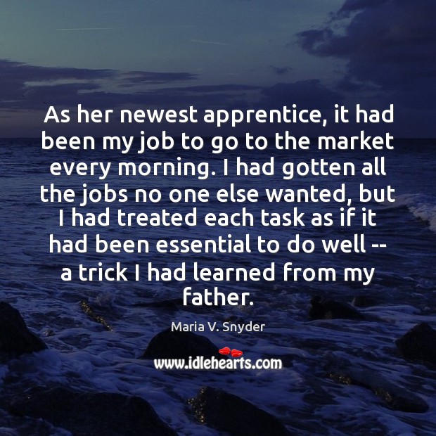 As her newest apprentice, it had been my job to go to Maria V. Snyder Picture Quote