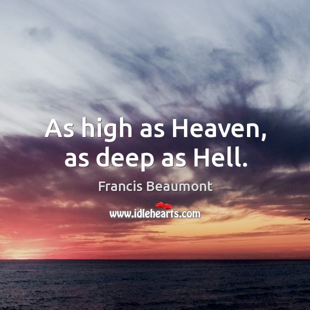 As high as Heaven, as deep as Hell. Francis Beaumont Picture Quote