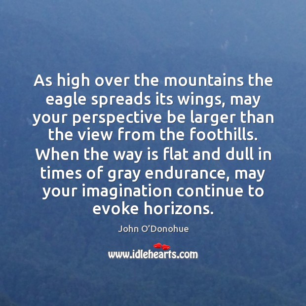 As high over the mountains the eagle spreads its wings, may your John O’Donohue Picture Quote