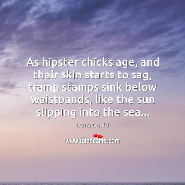 As hipster chicks age, and their skin starts to sag, tramp stamps Dana Gould Picture Quote