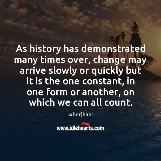 As history has demonstrated many times over, change may arrive slowly or Aberjhani Picture Quote