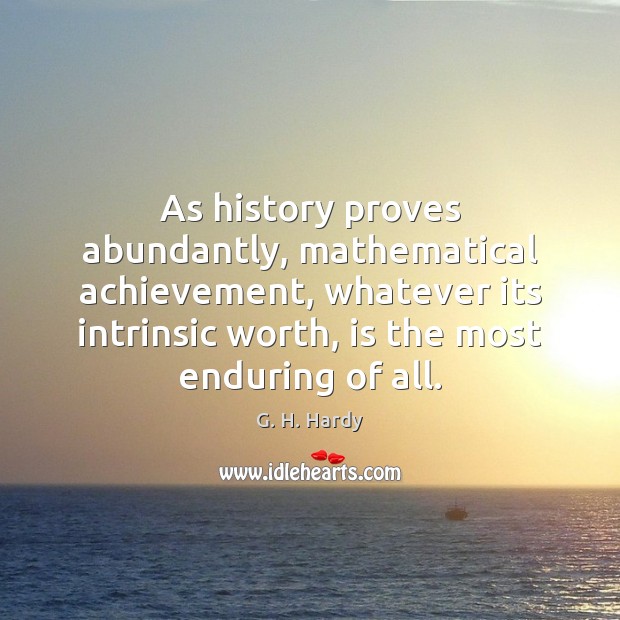 As history proves abundantly, mathematical achievement, whatever its intrinsic worth, is the 
