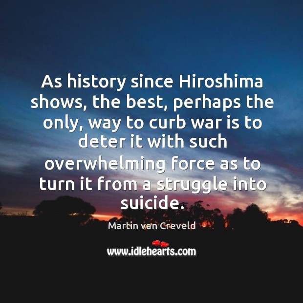 As history since hiroshima shows, the best, perhaps the only, way to curb war is to deter it War Quotes Image
