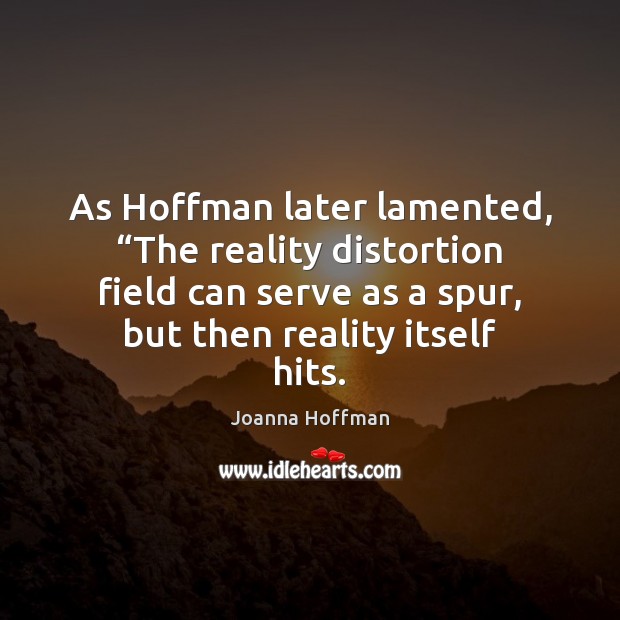 As Hoffman later lamented, “The reality distortion field can serve as a Joanna Hoffman Picture Quote