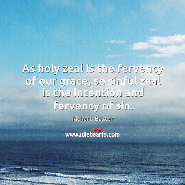 As holy zeal is the fervency of our grace, so sinful zeal Image