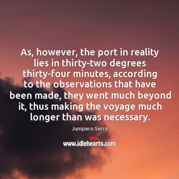 As, however, the port in reality lies in thirty-two degrees thirty-four minutes Junipero Serra Picture Quote