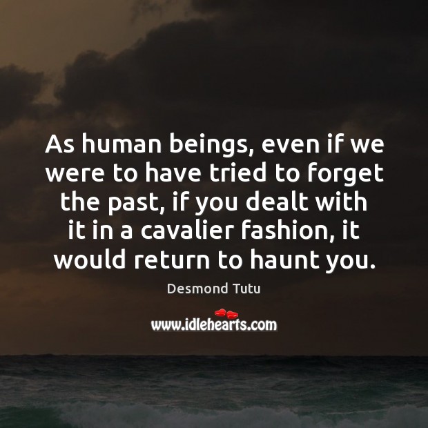 As human beings, even if we were to have tried to forget Desmond Tutu Picture Quote