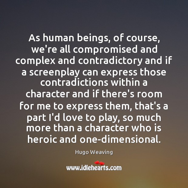 As human beings, of course, we’re all compromised and complex and contradictory Hugo Weaving Picture Quote