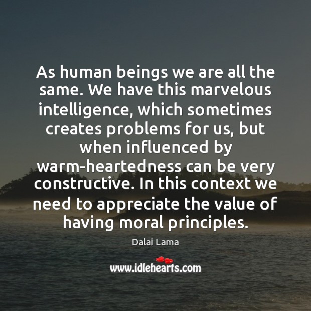 As human beings we are all the same. We have this marvelous Value Quotes Image