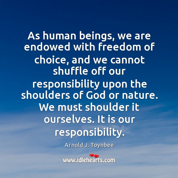As human beings, we are endowed with freedom of choice Arnold J. Toynbee Picture Quote