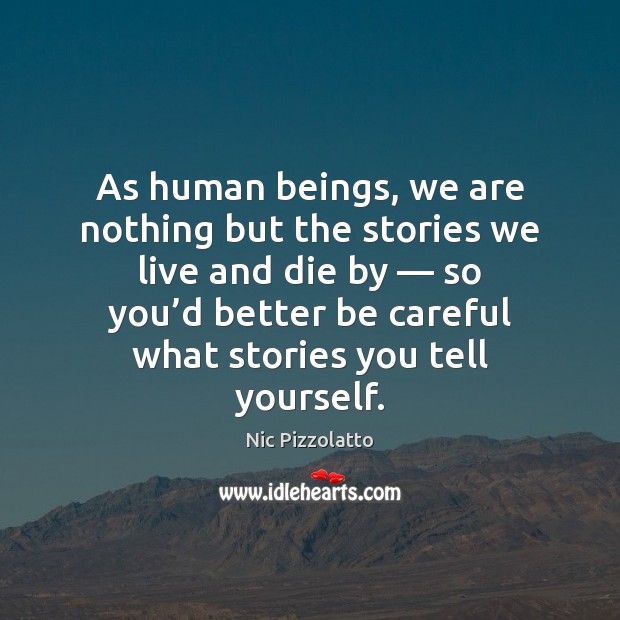 As human beings, we are nothing but the stories we live and Nic Pizzolatto Picture Quote