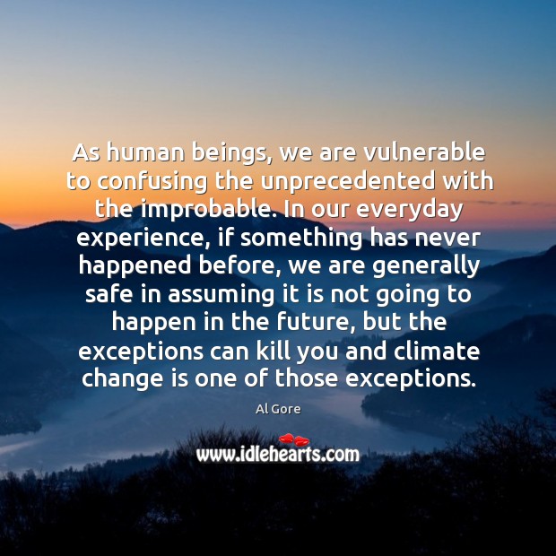 As human beings, we are vulnerable to confusing the unprecedented with the Climate Quotes Image