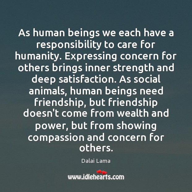 As human beings we each have a responsibility to care for humanity. Dalai Lama Picture Quote