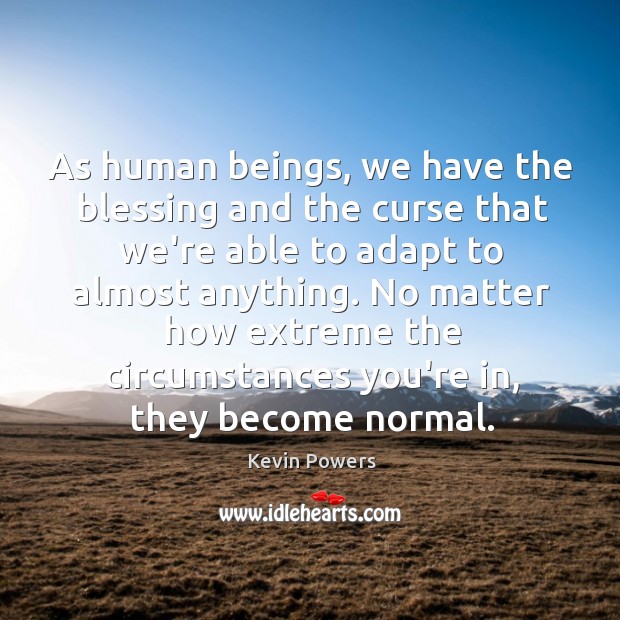As human beings, we have the blessing and the curse that we’re Kevin Powers Picture Quote