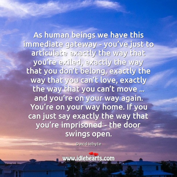 As human beings we have this immediate gateway – you’ve just David Whyte Picture Quote