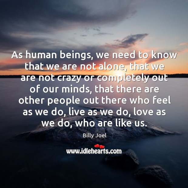 As human beings, we need to know that we are not alone Image