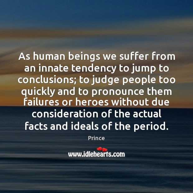 As human beings we suffer from an innate tendency to jump to Image